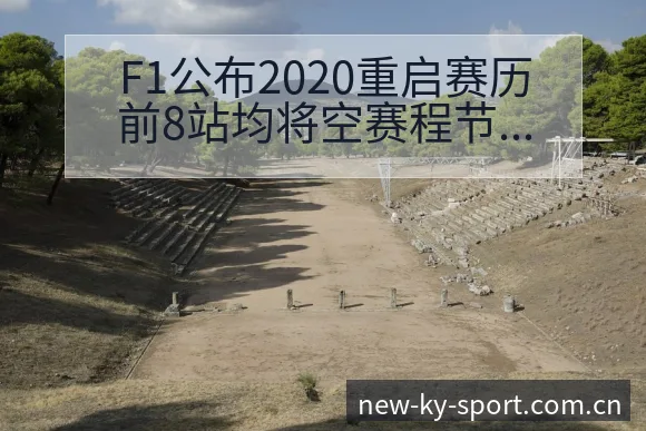 F1公布2020重启赛历前8站均将空赛程节点与排名变化分 - 开云体育网址
