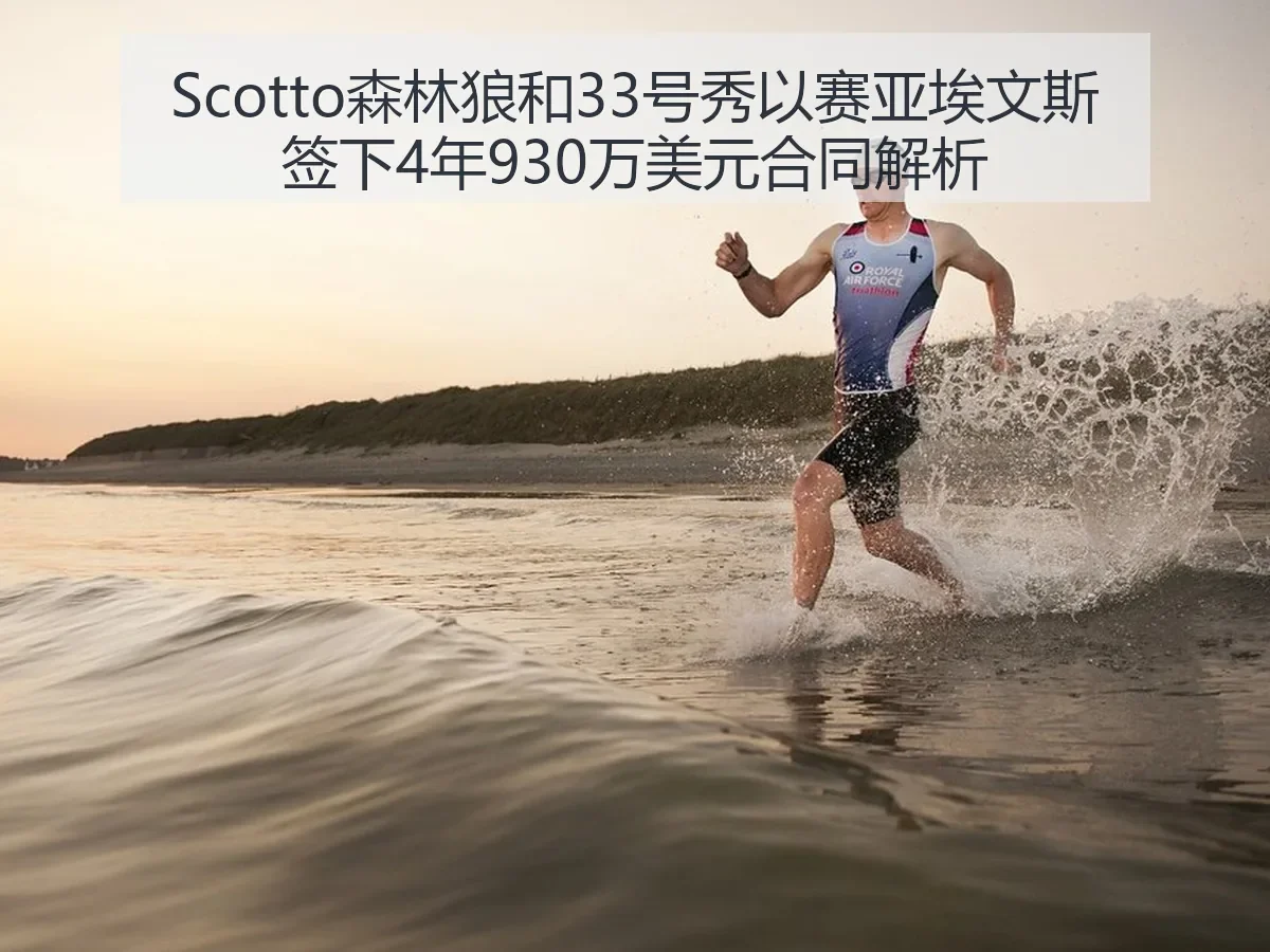 Scotto森林狼和33号秀以赛亚埃文斯签下4年930万美元合同解析