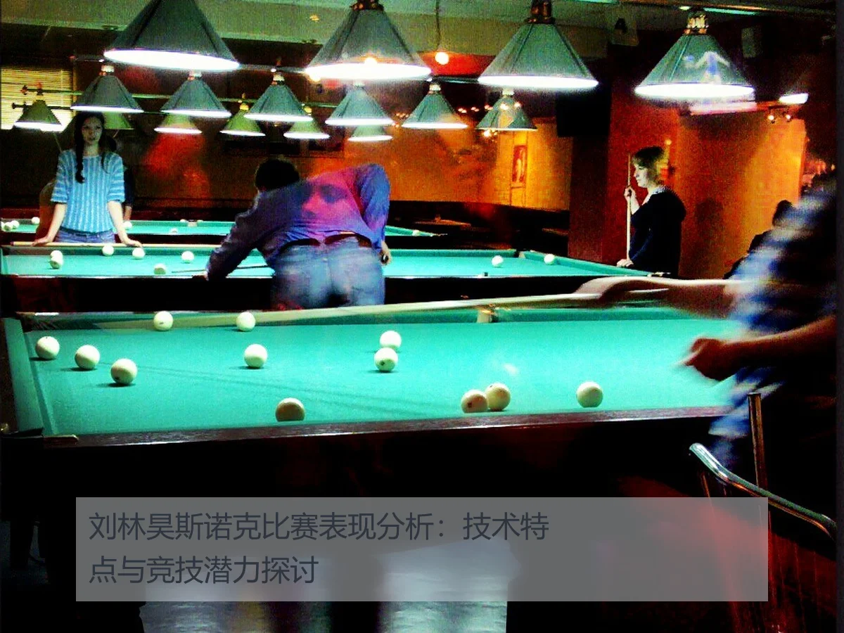 刘林昊斯诺克比赛表现分析:技术特点与竞技潜力探讨